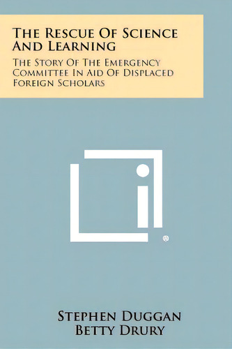 The Rescue Of Science And Learning: The Story Of The Emergency Committee In Aid Of Displaced Fore..., De Duggan, Stephen. Editorial Literary Licensing Llc, Tapa Blanda En Inglés