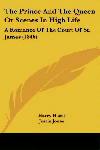 The Prince And The Queen Or Scenes In High Life: A Romance Of The Court Of St. James (1846), De Hazel, Harry. Editorial Kessinger Pub Llc, Tapa Blanda En Inglés