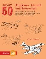 Draw 50 Airplanes, Aircraft, And Spacecraft - Lee J. Ames...