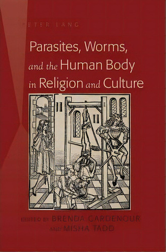Parasites, Worms, And The Human Body In Religion And Culture, De Misha Tadd. Editorial Peter Lang Publishing Inc, Tapa Dura En Inglés, 2012