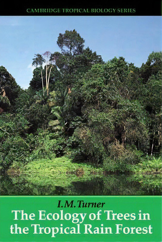 Cambridge Tropical Biology Series: The Ecology Of Trees In The Tropical Rain Forest, De I. M. Turner. Editorial Cambridge University Press, Tapa Blanda En Inglés