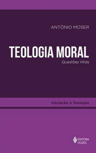 Teologia Moral: Questões Vitais, De Moser, Antônio. Editora Vozes, Capa Mole Em Português