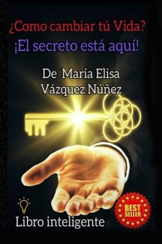 o Cambiar Tu Vida? El Secreto Esta Aqui -.., de Vázquez Núñez, María Elisa. Editorial Independently Published en español