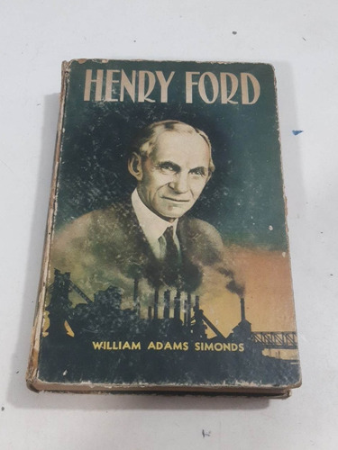 Henry Ford. 1948 Su Vida, Su Obra, Su Genio - Adams Simonds