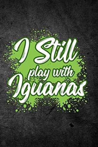 I Still Play With Iguanas Funny Reptile Journal For Pet Liza