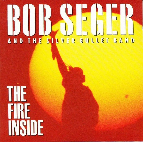 Bob Seger And The Silver Bullet Band / The Fire Inside-   Cd