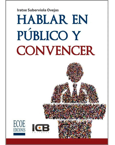 Hablar En Publico Y Convencer, De Iratxe Suberviola Ovejas. Editorial Ecoe Ediciones, Tapa Blanda En Español, 2019