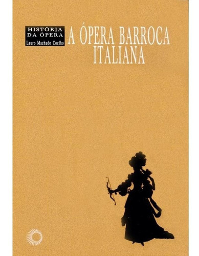 A Ópera Barroca Italiana: A Ópera Barroca Italiana, De Coelho, Lauro Machado. Editora Perspectiva, Capa Mole Em Português