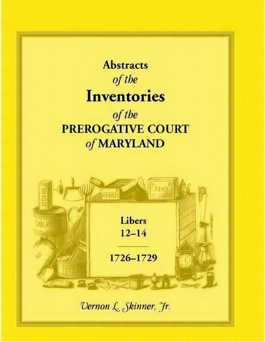 Abstracts Of The Inventories Of The Prerogative Court Of Maryland, Libers 12-14, 1726-1729, De Jr.  Vernon L Skinner. Editorial Heritage Books, Tapa Blanda En Inglés