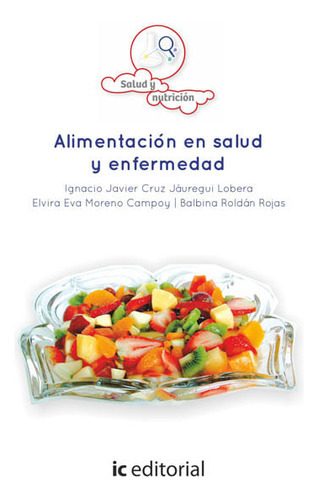 Alimentación En Salud Y Enfermedad, De Ignacio Javier Cruz,elvira Eva Moreno Campoy,balbina Roldán Rojas,varios. Editorial Ic Editorial Mexico S.a, Tapa Blanda, Edición 2014 En Español