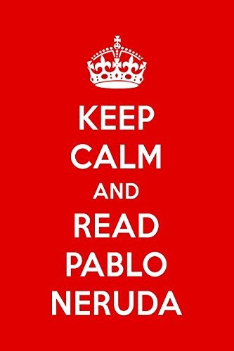 Keep Calm And Read Pablo Neruda Pable Neruda Designer Notebo