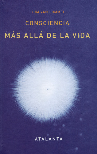 Consciencia Más Allá De La Vida, De Pim Van Lommel. Editorial Ediciones Atalanta, Tapa Dura, Edición 5 En Español, 2017