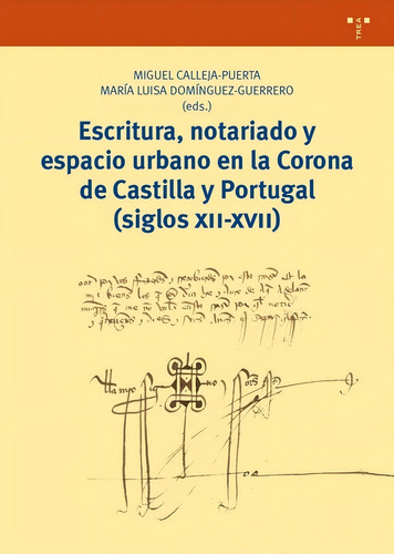 Escritura, Notariado Y Espacio Urbano En La Corona De Castilla Y Portugal (siglos Xii-xvii), De Calleja Puerta,miguel., Vol. 1. Editorial Ediciones Trea, S.l., Tapa Blanda En Español