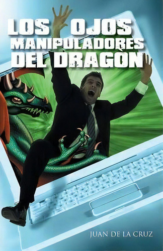 Los Ojos Manipuladores Del Dragon, De Juan De La Cruz. Editorial Palibrio, Tapa Blanda En Español