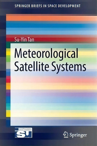 Meteorological Satellite Systems, De Su-yin Tan. Editorial Springer-verlag New York Inc. En Inglés