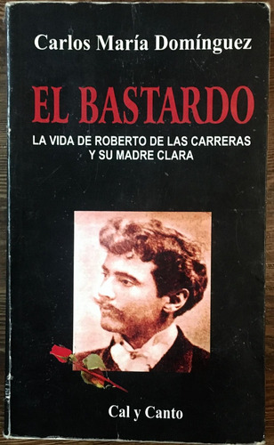 El Bastardo. La Vida De Roberto De Las Carreras