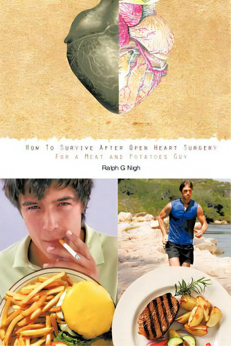 How To Survive After Open Heart Surgery For A Meat And Potatoes Guy., De Nigh, Ralph G.. Editorial Authorhouse, Tapa Blanda En Inglés