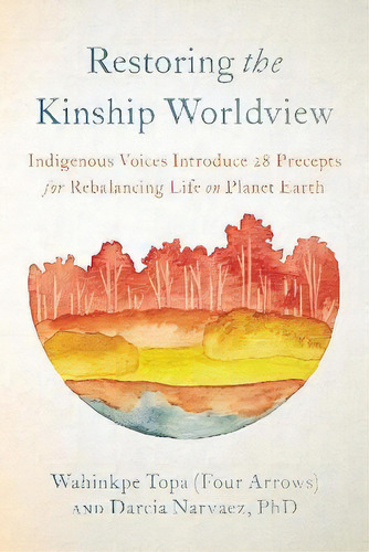 Restoring The Kinship Worldview : Indigenous Quotes And Reflections For Healing Our World, De Wahinkpe. Editorial North Atlantic Books,u.s., Tapa Blanda En Inglés