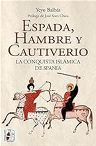 Espada, Hambre Y Cautiverio (historia Medieval) / Yeyo Balbá