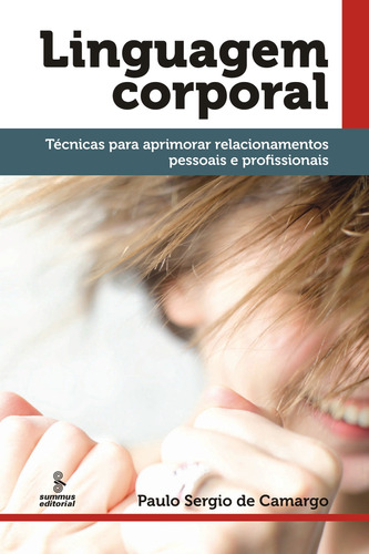 Linguagem corporal: Técnicas para aprimorar relacionamentos pessoais e profissionais, de Camargo, Paulo Sergio de. Editora Summus Editorial Ltda., capa mole em português, 2010