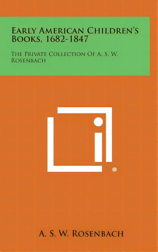 Early American Children's Books, 1682-1847: The Private Collection Of A. S. W. Rosenbach, De Rosenbach, A. S. W.. Editorial Literary Licensing Llc, Tapa Dura En Inglés