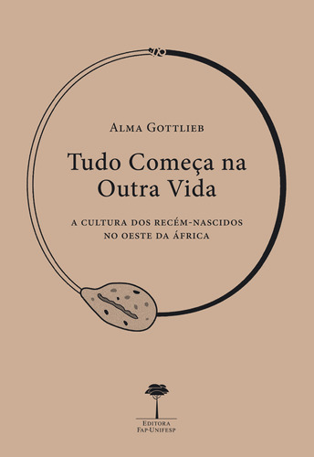 Tudo começa na outra vida: A cultura dos recém-nascidos no oeste da África, de Gottlieb, Alma. Editora Fundação de Apoio a Universidade Federal de São Paulo, capa mole em português, 2013