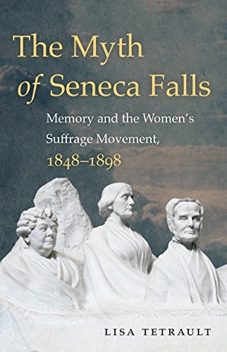 The Myth Of Seneca Falls Memory And The Womens Suffrage Move