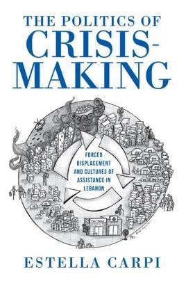 Libro The Politics Of Crisis-making : Forced Displacement...