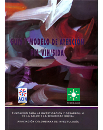 Guía y modelo de atención del VIH/SIDA: Guía y modelo de atención del VIH/SIDA, de Carlos A. DíazGranados. Serie 9584407993, vol. 1. Editorial Fedesalud, tapa blanda, edición 2006 en español, 2006