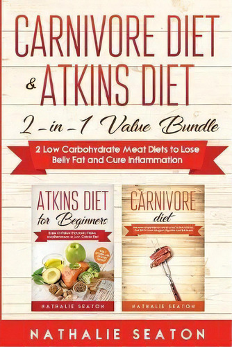 Carnivore Diet & Atkins Diet : 2-in-1 Value Bundle 2 Low Carbohydrate Meat Diets To Lose Belly Fa..., De Seaton Nathalie. Editorial Jovita Kareckiene, Tapa Blanda En Inglés