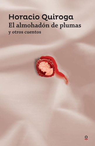 El Almohadon De Plumas Y Otros Cuentos - Quiroga - Loqueleo