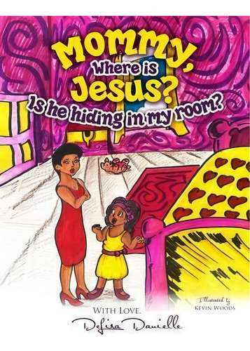 Mommy, Where Is Jesus? Is He Hiding In My Room?, De Delisa Danielle. Editorial Delisa New, Tapa Blanda En Inglés