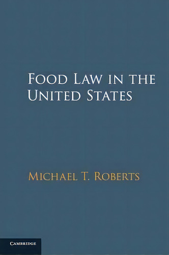 Food Law In The United States, De Michael T. Roberts. Editorial Cambridge University Press, Tapa Dura En Inglés