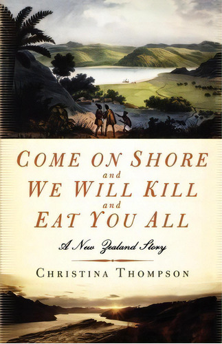 Come On Shore And We Will Kill And Eat You All : A New Zealand Story, De Christina Thompson. Editorial Bloomsbury Publishing Plc, Tapa Blanda En Inglés