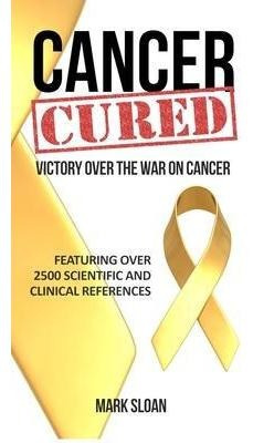 Libro Cancer Cured : Victory Over The War On Cancer - Mar...