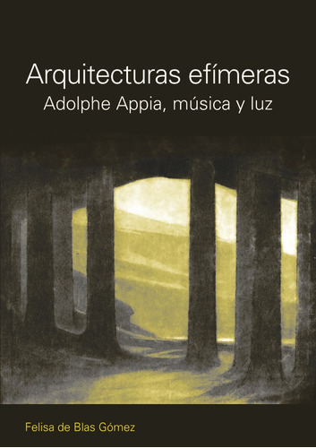 Arquitecturas Efímeras. Adolphe Appia, Música Y Luz, De Blas Gomez. Editorial Nobuko/diseño Editorial, Tapa Blanda, Edición 1 En Español, 2010