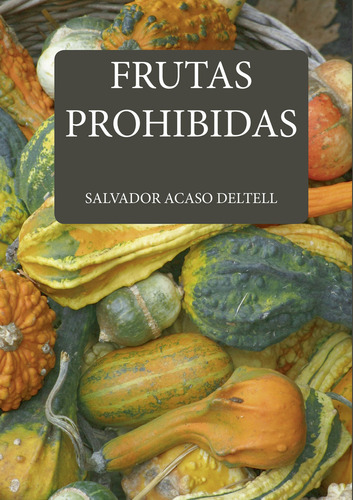 Frutas Prohibidas, De Acaso Deltell , Salvador.., Vol. 1.0. Editorial Tau Editores, Tapa Blanda, Edición 1.0 En Español, 2019