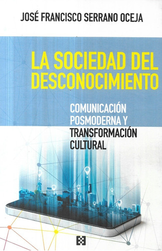 La Sociedad Del Desconocimiento / José Fco. Serrano Oceja