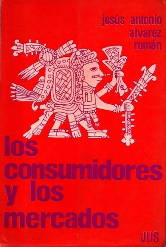 Los Consumidores Y Los Mercados - Jesús A. Álvarez Román