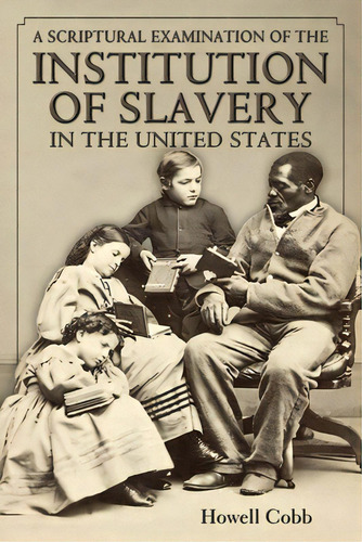A Scriptural Examination Of The Institute Of Slavery In The United States: With Its Objects And P..., De Cobb, Howell. Editorial Lightning Source Inc, Tapa Blanda En Inglés