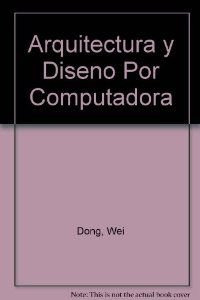 Libro Arquitectura Y Diseño Por Computadora  De Wei Dong Ed: