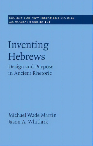 Society For New Testament Studies Monograph Series: Inventing Hebrews: Design And Purpose In Anci..., De Michael Wade Martin. Editorial Cambridge University Press, Tapa Dura En Inglés