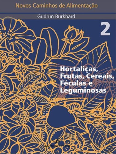 Novos Caminhos De Alimentação 2: Hortaliças, Frutas, Cereais, Féculas E Leguminosas, De Burkhard, Gudrun. Editora Antroposofica, Capa Mole Em Português