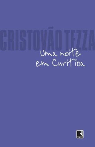 Uma noite em Curitiba, de Tezza, Cristóvão. Editora Record Ltda., capa mole em português, 2014