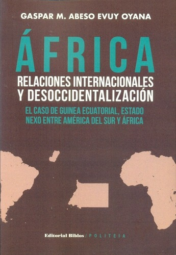 África Relaciones Internacionales Y Desoccidentaliza, De Evuy Oyana, Gaspar M. Abeso. Editorial Biblos En Español