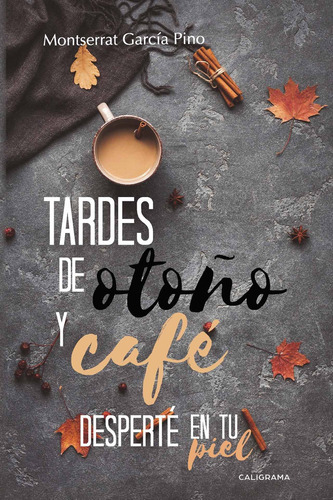 Tardes de otoño y café Desperté en tu piel, de García Pino , Montserrat.. Editorial CALIGRAMA, tapa blanda, edición 1.0 en español, 2018