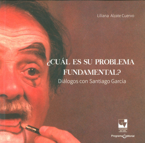 Cuál Es Su Problema Fundamental?: Diálogos Con Santiago García, De Liliana Alzate Cuervo. Editorial U. Del Valle, Tapa Blanda, Edición 2016 En Español