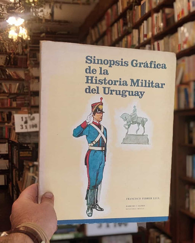 Sinopsis Gráfica De La Historia Militar Del Uruguay F Ferrer