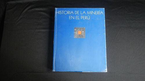 Historia De La Mineria En El Peru . Lima 1999 .