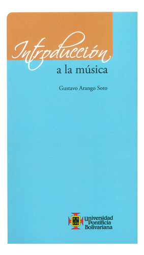 Introducción A La Música, De Gustavo Arango Soto. Editorial U. Pontificia Bolivariana, Tapa Blanda, Edición 2016 En Español